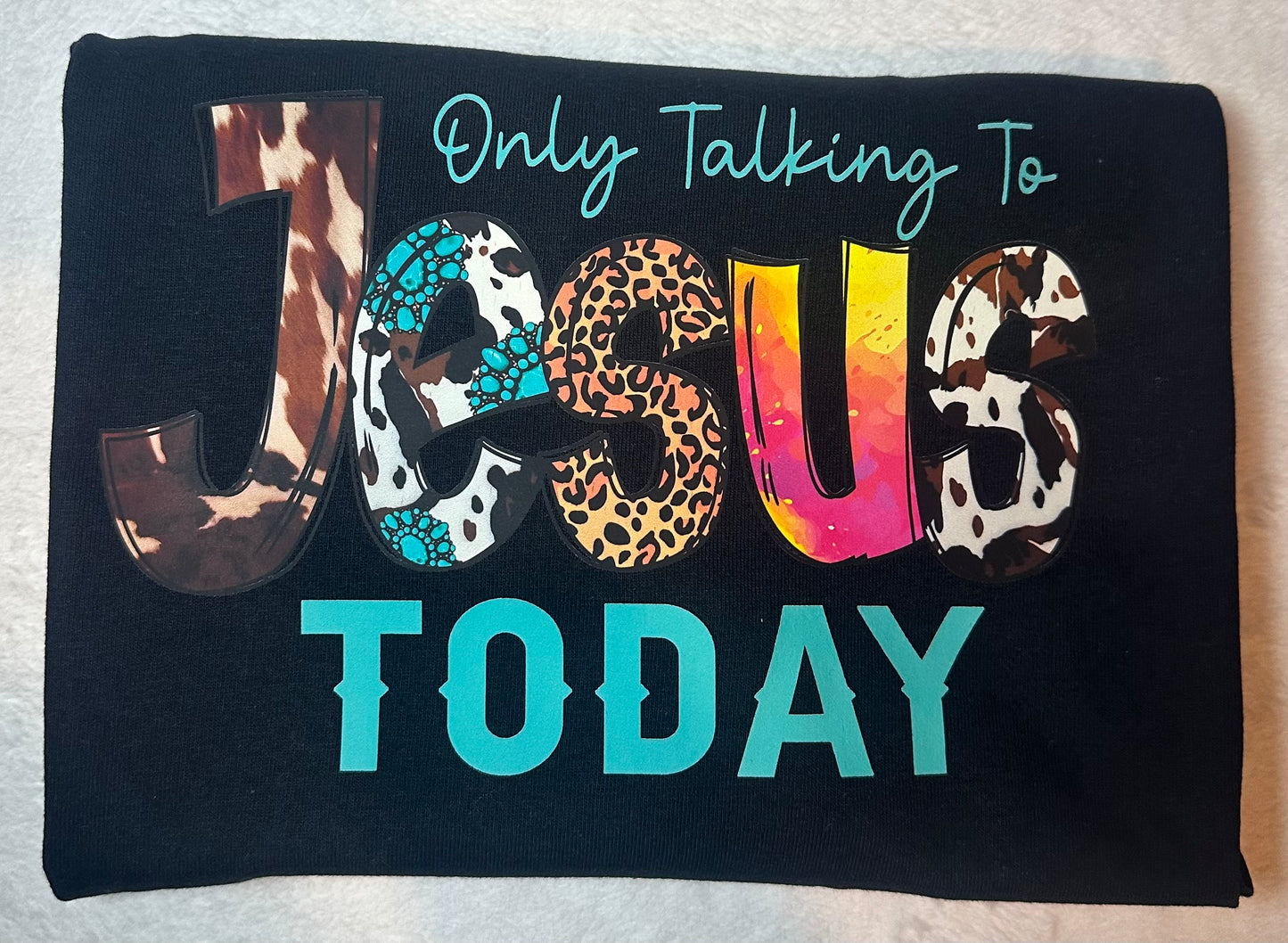Only talking to Jesus today (turquoise) shirt