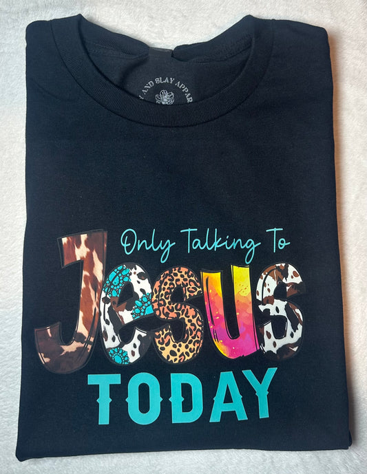 Only talking to Jesus today (turquoise) shirt