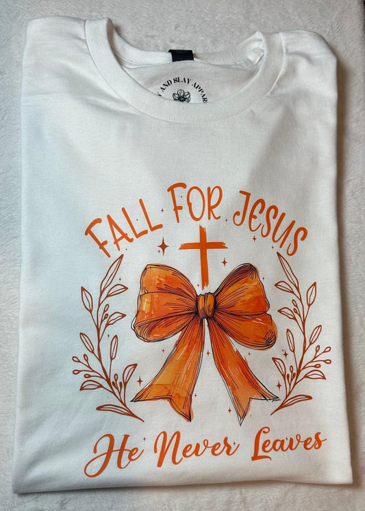 Fall for Jesus He never leaves shirt