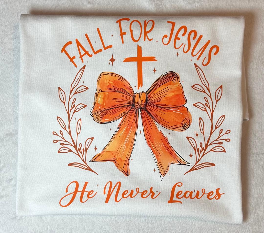 Fall for Jesus He never leaves shirt